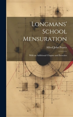 Longmans' School Mensuration: With an Additional Chapter and Exercises by Pearce, Alfred John