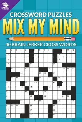 Crossword Puzzles: Mix My Mind: 40 Brain Jerker Crosswords by Speedy Publishing LLC