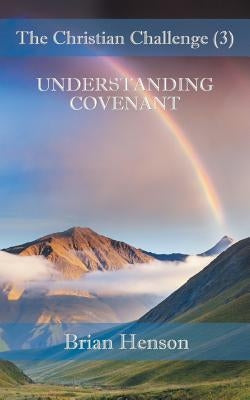 The Christian Challenge (3): Understanding Covenant by Henson, Brian