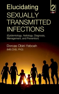 Elucidating Sexually Transmitted Infections: Epidemiology, Aetiology, Diagnosis, Management, and Prevention by Obiri-Yeboah, Dorcas