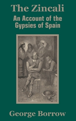 The Zincali: An Account of the Gypsies of Spain by Borrow, George