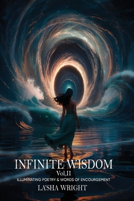 Infinite Wisdom Illuminating poetry and words of Encouragement Volume II by Wright, Lasha Mayola