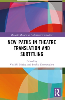 New Paths in Theatre Translation and Surtitling by Misiou, Vasiliki