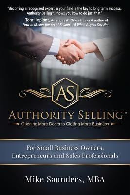 Authority Selling: Opening More Doors to Closing More Business by Saunders Mba, Mike