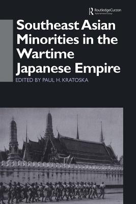 Southeast Asian Minorities in the Wartime Japanese Empire by Kratoska, Paul H.
