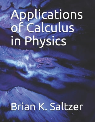 Applications of Calculus in Physics by Saltzer, Brian K.