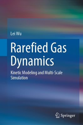 Rarefied Gas Dynamics: Kinetic Modeling and Multi-Scale Simulation by Wu, Lei