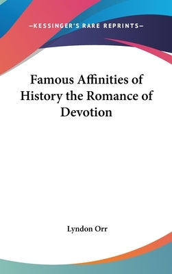 Famous Affinities of History the Romance of Devotion by Orr, Lyndon