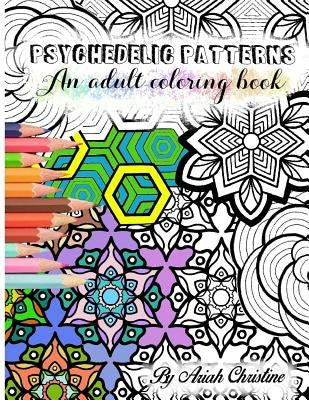 Psychedelic Patterns: An adult coloring book by Christine, Ariah