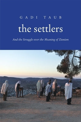 Settlers: And the Struggle Over the Meaning of Zionism by Taub, Gadi