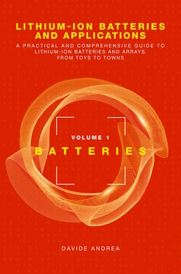 Lithium-Ion Batteries and Applications: A Practical and Comprehensive Guide to Lithium-Ion Batteries and Arrays, from Toys to Towns, Volume 1, Batteri by Andrea, Davide