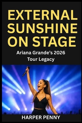 Eternal Sunshine on Stage: Ariana Grande's 2026 Tour Legacy by Penny, Harper
