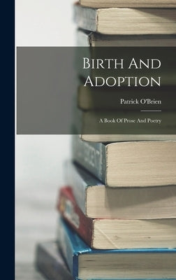 Birth And Adoption: A Book Of Prose And Poetry by O'Brien, Patrick