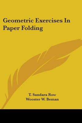Geometric Exercises In Paper Folding by Row, T. Sundara