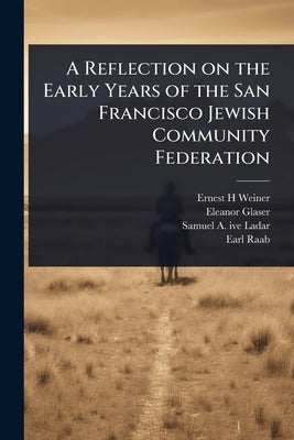 A Reflection on the Early Years of the San Francisco Jewish Community Federation by Weiner, Ernest H.