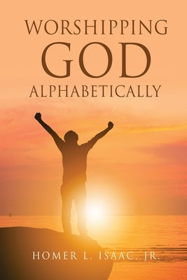 Worshipping God Alphabetically by Isaac, Homer L., Jr.