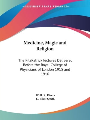 Medicine, Magic and Religion: The FitzPatrick lectures Delivered Before the Royal College of Physicians of London 1915 and 1916 by Rivers, W. H. R.