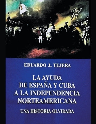 La Ayuda de España y Cuba a la Independencia Norteamericana by Tejera, Eduardo J.