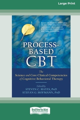 Process-Based CBT: The Science and Core Clinical Competencies of Cognitive Behavioral Therapy [Large Print 16 Pt Edition] by Hayes, Steven C.