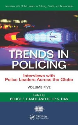Trends in Policing: Interviews with Police Leaders Across the Globe, Volume Five by Baker, Bruce F.
