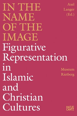 In the Name of the Image: Figurative Representation in Islamic and Christian Cultures by Langer, Axel