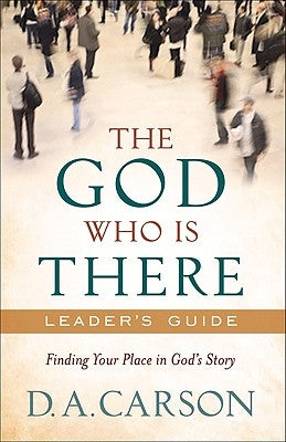 The God Who Is There Leader's Guide: Finding Your Place in God's Story by Carson, D. A.