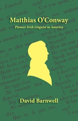 Matthias O'Conway: Pioneer Irish Linguist in America by David, Barnwell
