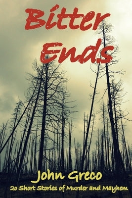 Bitter Ends: 20 Short Stories of Murder and Mayhem by Greco, John
