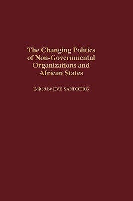 The Changing Politics of Non-Governmental Organizations and African States by Sandberg, Eve