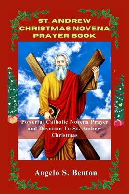 St. Andrew Christmas Novena Prayer Book: Powerful Catholic Novena Prayer and Devotion To St. Andrew Christmas by S. Benton, Angelo