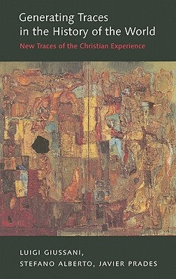 Generating Traces in the History of the World: New Traces of the Christian Experience by Giussani, Luigi