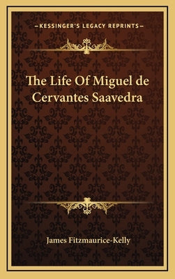 The Life Of Miguel de Cervantes Saavedra by Fitzmaurice-Kelly, James
