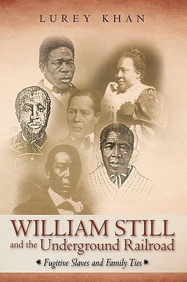 William Still and the Underground Railroad: Fugitive Slaves and Family Ties by Lurey Khan, Khan