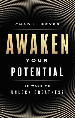 Awaken Your Potential: 10 Ways to Unlock Greatness by Reyes, Chad