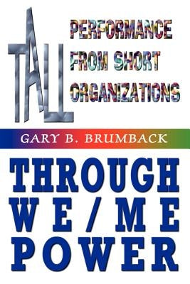 Tall Performance from Short Organizations Through We/Me Power by Brumback, Gary B.
