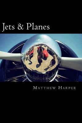 Jets & Planes: A Fascinating Book Containing Facts, Trivia, Images & Memory Recall Quiz: Suitable for Adults & Children by Harper, Matthew