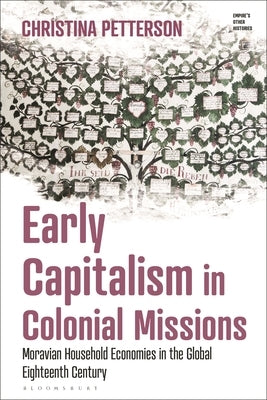 Early Capitalism in Colonial Missions: Moravian Household Economies in the Global Eighteenth Century by Petterson, Christina