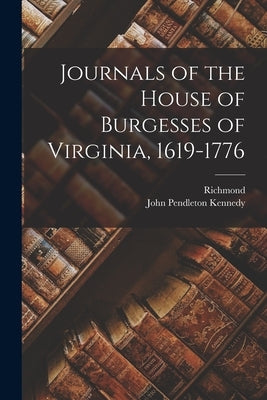 Journals of the House of Burgesses of Virginia, 1619-1776 by Kennedy, John Pendleton