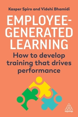 Employee-Generated Learning: How to Develop Training That Drives Performance by Spiro, Kasper