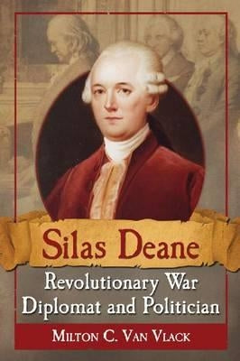 Silas Deane, Revolutionary War Diplomat and Politician by Van Vlack, Milton C.