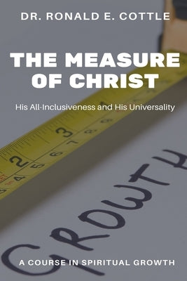 The Measure of Christ: A Course in Spiritual Growth by Cottle, Ronald E.
