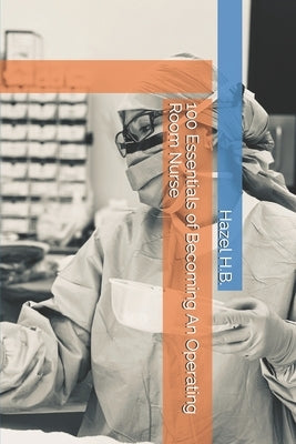 100 Essentials of Becoming An Operating Room Nurse by H. B., Hazel