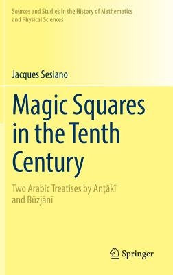 Magic Squares in the Tenth Century: Two Arabic Treatises by Anṭākī And Būzjānī by Sesiano, Jacques