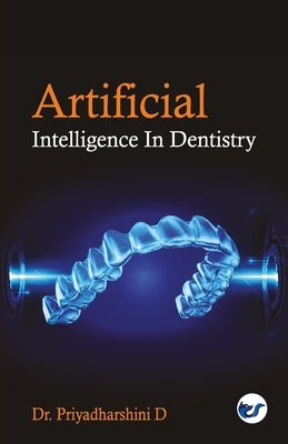 Artificial Intelligence in Dentistry by D, Priyadharshini