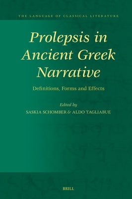 Prolepsis in Ancient Greek Narrative: Definitions, Forms and Effects by Schomber, Saskia