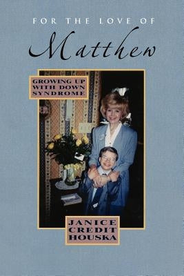 For the Love of Matthew: Growing Up with Down Syndrome by Houska, Janice Credit