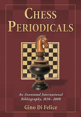 Chess Periodicals: An Annotated International Bibliography, 1836-2008 by Di Felice, Gino