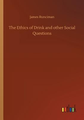 The Ethics of Drink and other Social Questions by Runciman, James