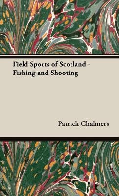 Field Sports of Scotland - Fishing and Shooting by Chalmers, Patrick