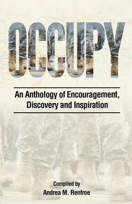 Occupy: An Anthology of Encouragement, Discovery and Inspiration by Renfroe, Andrea M.